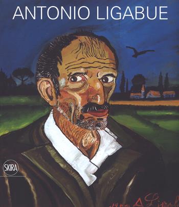 Antonio Ligabue. Ediz. a colori  - Libro Skira 2017 | Libraccio.it