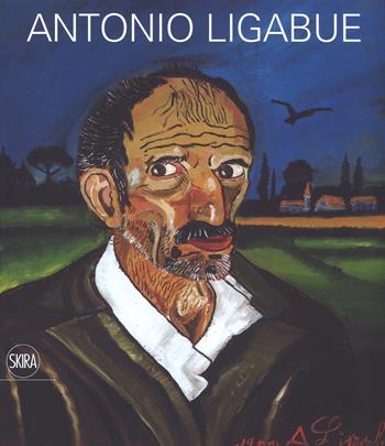 Antonio Ligabue. Ediz. a colori  - Libro Skira 2017 | Libraccio.it