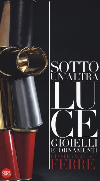 Gianfranco Ferré. Sotto un'altra luce. Gioielli. Ediz. italiana e inglese  - Libro Skira 2017, Moda e costume | Libraccio.it