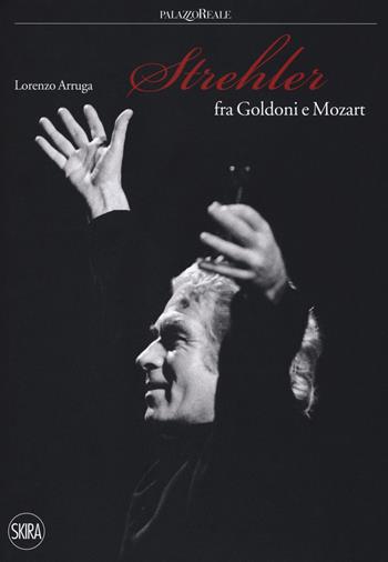 Strehler fra Goldoni e Mozart  - Libro Skira 2017, Musica e spettacolo | Libraccio.it