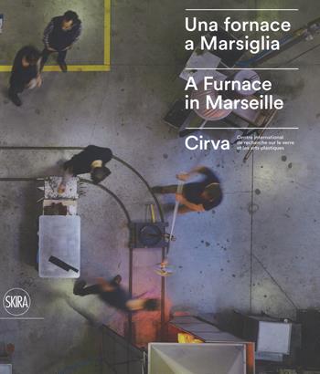 Una fornace a Marsiglia-A furnace in Marseille. Cirva. Ediz. a colori  - Libro Skira 2018, Design e arti applicate | Libraccio.it
