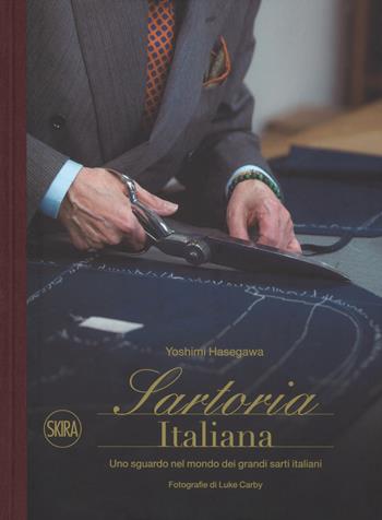 Sartoria italiana. Uno sguardo nel mondo dei grandi sarti italiani. Ediz. a colori - Yoshimi Hasegawa - Libro Skira 2018, Moda e costume | Libraccio.it