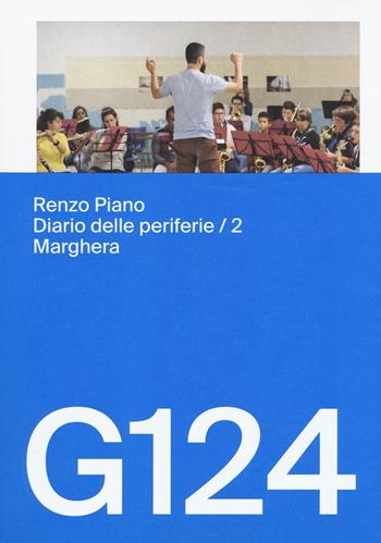 Renzo Piano, G124. Diario delle periferie. Ediz. italiana e inglese. Vol. 2: Marghera.  - Libro Skira 2018, Storia dell'architettura | Libraccio.it