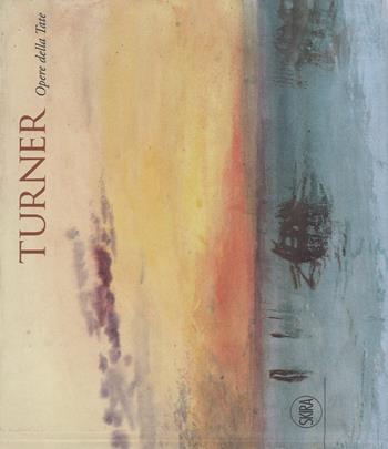 Turner. Opere dalla Tate. Ediz. a colori  - Libro Skira 2018, Cataloghi | Libraccio.it