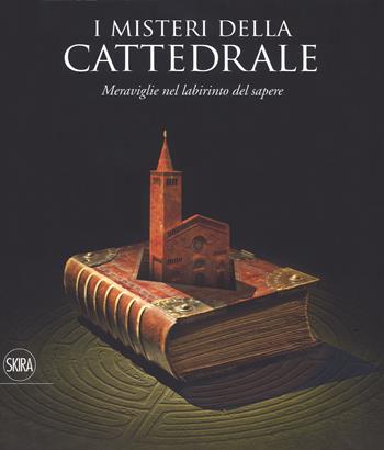 I misteri della cattedrale. Meraviglie nel labirinto del sapere. Ediz. a colori  - Libro Skira 2018, Cataloghi di arte antica | Libraccio.it