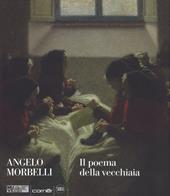 Angelo Morbelli. Il poema della vecchiaia. Ediz. a colori