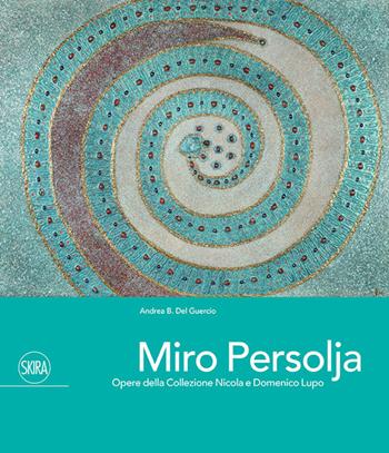 Miro Persolja. Opere della Collezione Nicola e Domenico Lupo. Ediz. italiana e inglese - Andrea B. Del Guercio, Ida Chicca Terracciano - Libro Skira 2020 | Libraccio.it