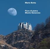 Mario Botta. Fiore di pietra. Monte generoso. Ediz. italiana e inglese