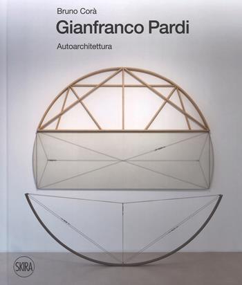 Gianfranco Pardi. Autoarchitettura. Ediz. italiana e inglese - Bruno Corà - Libro Skira 2018 | Libraccio.it