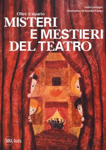 Oltre il sipario. Misteri e mestieri del teatro - Stella Casiraghi - Libro Skira 2018, Skira Kids | Libraccio.it