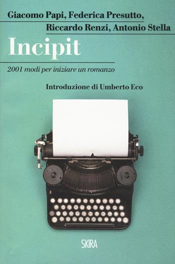 Incipit. 2001 modi per iniziare un romanzo - Giacomo Papi, Federica Presutto, Riccardo Renzi - Libro Skira 2018, StorieSkira | Libraccio.it