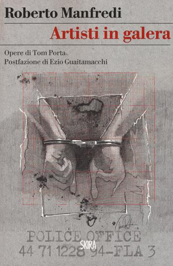 Artisti in galera. Opere di Tom Porta - Roberto Manfredi - Libro Skira 2018, StorieSkira | Libraccio.it