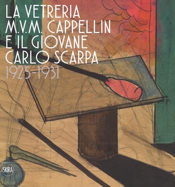 La vetreria M.V.M. Cappellin e il giovane Carlo Scarpa (1925-1931). Ediz. a colori  - Libro Skira 2018, Design e arti applicate | Libraccio.it