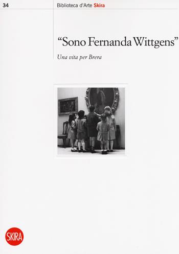 «Sono Fernanda Wittgens». Una vita per Brera  - Libro Skira 2018, Biblioteca d'arte Skira | Libraccio.it