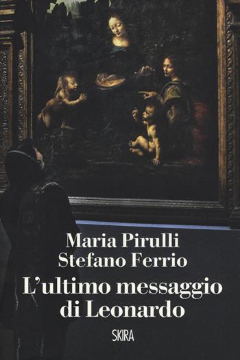 L'ultimo messaggio di Leonardo - Maria Pirulli, Stefano Ferrio - Libro Skira 2019, NarrativaSkira | Libraccio.it