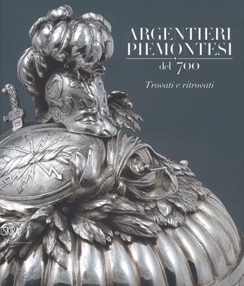 Argentieri piemontesi del '700. Trovati e ritrovati. Ediz. a colori  - Libro Skira 2019, Design e arti applicate | Libraccio.it