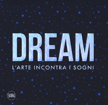 Dream. L'arte incontra i sogni. Ediz. a colori  - Libro Skira 2018, Arte moderna. Cataloghi | Libraccio.it