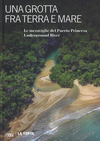 Una grotta tra terra e mare. Le meraviglie del Puerto Princesa Underground River - Antonio De Vivo, Paolo Forti, Leonardo Piccini - Libro Skira 2018, Fotografia | Libraccio.it