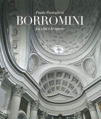 Francesco Borromini. La vita e le opere. Ediz. illustrata - Paolo Portoghesi - Libro Skira 2020 | Libraccio.it