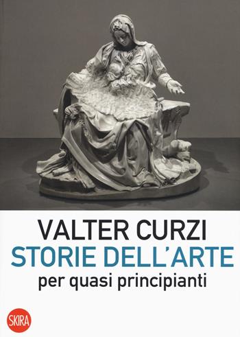 Storie dell'arte per quasi principianti - Valter Curzi - Libro Skira 2019, Skira paperbacks | Libraccio.it
