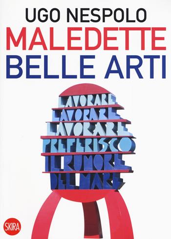 Maledette belle arti - Ugo Nespolo - Libro Skira 2019, Skira paperbacks | Libraccio.it
