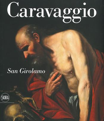 Caravaggio. San Girolamo. Ediz. italiana e inglese  - Libro Skira 2019, Arte antica | Libraccio.it