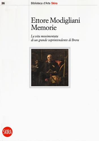 Memorie. La vita movimentata di un grande soprintendente di Brera - Ettore Modigliani - Libro Skira 2019, Biblioteca d'arte Skira | Libraccio.it