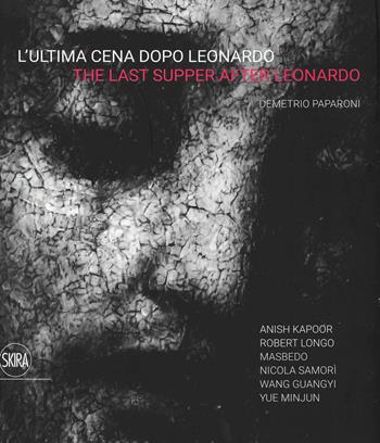 L' ultima cena dopo Leonardo. Anish Kapoor, Roberto Longo, Masbedo, Nicola Samorì, Wang Guangyi, Yue Minjun- The last supper after Leonardo. Ediz. a colori  - Libro Skira 2019 | Libraccio.it