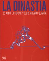 La dinastia. 25 anni di Hockey Club Milano Quanta. Ediz. a colori