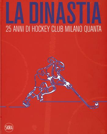 La dinastia. 25 anni di Hockey Club Milano Quanta. Ediz. a colori  - Libro Skira 2019, Fotografia | Libraccio.it