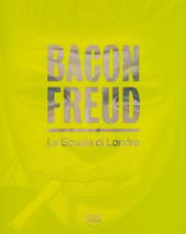 Bacon Freud. La scuola di Londra. Ediz. italiana e inglese