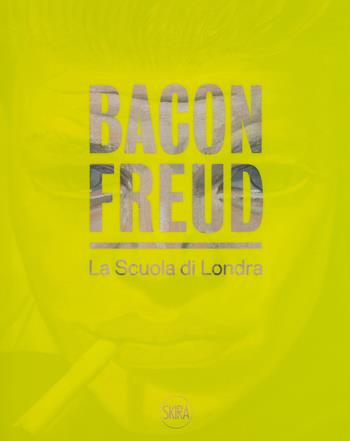 Bacon Freud. La scuola di Londra. Ediz. italiana e inglese  - Libro Skira 2019, Cataloghi | Libraccio.it