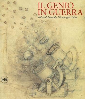 Il genio in guerra nell'età Leonardo, Michelangelo, Dürer. Ediz. a colori  - Libro Skira 2019, Arte antica. Cataloghi | Libraccio.it