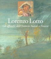 Lorenzo Lotto. Gli affreschi dell'Oratorio Suardi a Trescore. Ediz. a colori