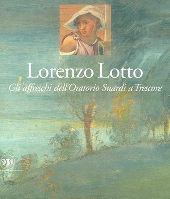 Lorenzo Lotto. Gli affreschi dell'Oratorio Suardi a Trescore. Ediz. a colori - Francesca Cortesi Bosco - Libro Skira 2020, Grandi libri | Libraccio.it