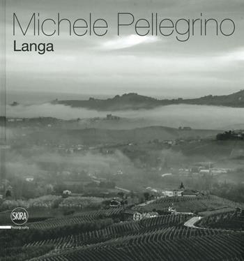 Langa. Ediz. italiana e inglese - Michele Pellegrino - Libro Skira 2019, Fotografia | Libraccio.it