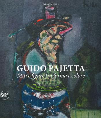 Guido Pajetta. Miti e figure tra forma e colore. Ediz. a colori - Paolo Biscottini, Paolo Campiglio - Libro Skira 2019 | Libraccio.it