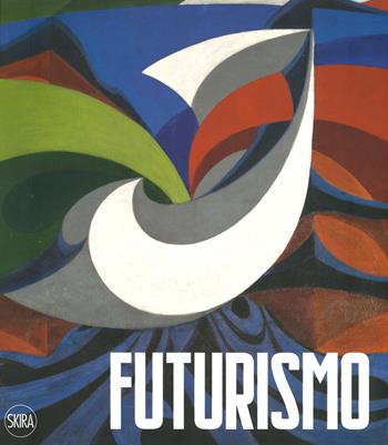 Futurismo. Ediz. a colori  - Libro Skira 2019, Arte moderna. Cataloghi | Libraccio.it