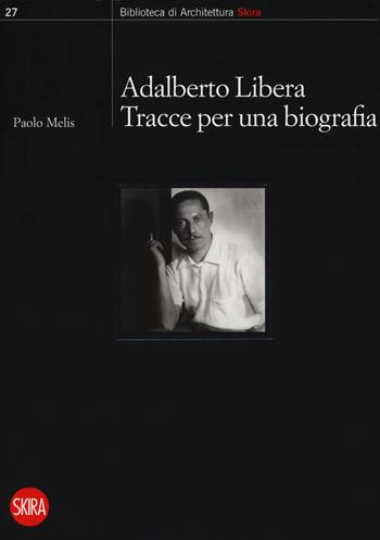 Adalberto Libera. Tracce per una biografia - Paolo Melis - Libro Skira 2019, Biblioteca di architettura | Libraccio.it