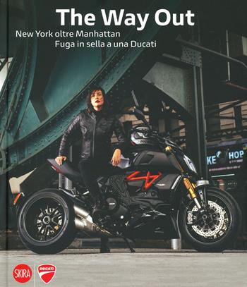 The way out. New york oltre Manhattan. Fuga in sella a una Ducati. Ediz. a colori - Marco Campelli, Viglio - Libro Skira 2019, Fotografia | Libraccio.it