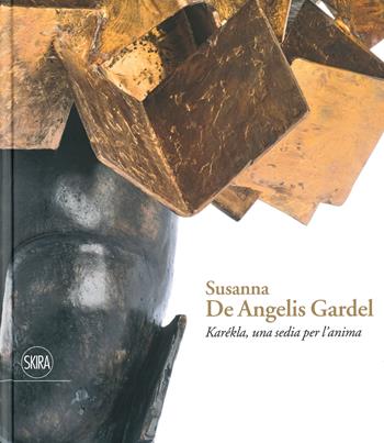 Susanna De Angelis Gardel. Karékla una sedia per l'anima. Ediz. a colori  - Libro Skira 2019, Arte moderna e contemporanea | Libraccio.it