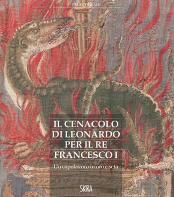 Il cenacolo di Leonardo per il re Francesco I. Un capolavoro in oro e seta  - Libro Skira 2019, Arte antica. Cataloghi | Libraccio.it