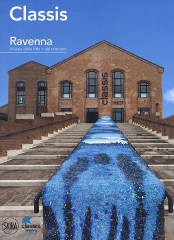 Classis Ravenna. Museo della città e del territorio - Isabella Baldini - Libro Skira 2020, Guide | Libraccio.it