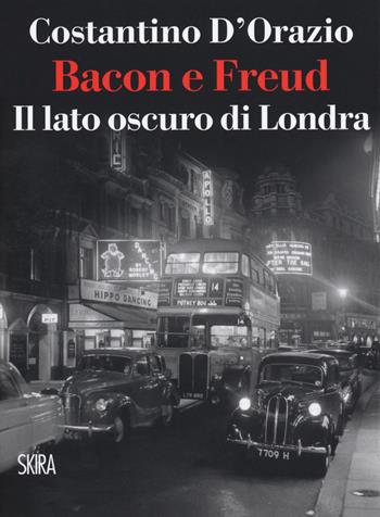 Bacon e Freud. Il lato oscuro d Londra - Costantino D'Orazio - Libro Skira 2019, NarrativaSkira | Libraccio.it