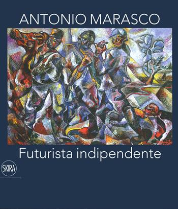 Antonio Marasco. Futurista indipendente. Catalogo della mostra (Rende, 14 dicembre 2019-15 febbraio 2020). Ediz. a colori  - Libro Skira 2020, Arte moderna. Cataloghi | Libraccio.it