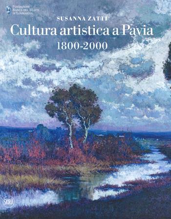Cultura artistica a Pavia 1800-2000. Ediz. a colori - Susanna Zatti - Libro Skira 2020, Arte moderna. Cataloghi | Libraccio.it
