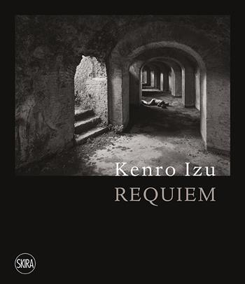Kenro Izu. Requiem. Ediz. italiana e inglese - Malcolm Daniel, Massimo Osanna, Filippo Maggia - Libro Skira 2020, Fotografia | Libraccio.it