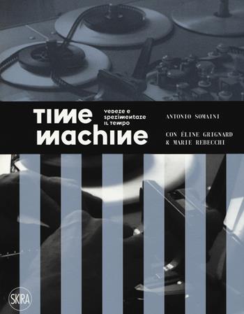Time machine. Vedere e sperimentare il tempo. Ediz. illustrata - Antonio Somaini, Éline Grignard, Marie Rebecchi - Libro Skira 2020 | Libraccio.it
