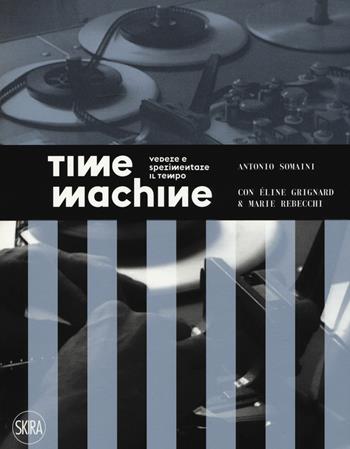 Time machine. Vedere e sperimentare il tempo. Ediz. a colori - Antonio Somaini, Éline Grignard, Marie Rebecchi - Libro Skira 2020 | Libraccio.it