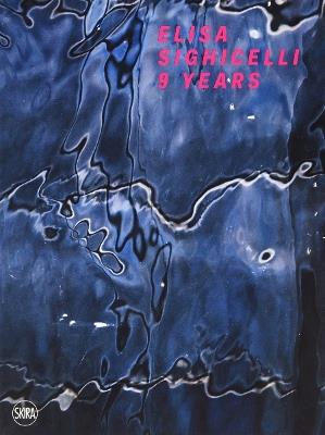 Elisa Sighicelli. 9 years-9 anni. Ediz. a colori  - Libro Skira 2020, Arte moderna e contemporanea | Libraccio.it